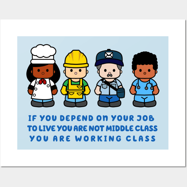 if you depend on your job to live you are not middle class you are working class Wall Art by remerasnerds